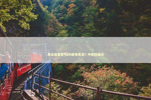 鼻炎癌竟然与EB病毒有关？中疾控提示