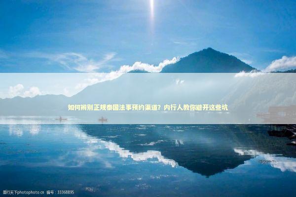 如何辨别正规泰国法事预约渠道？内行人教你避开这些坑 情感心理